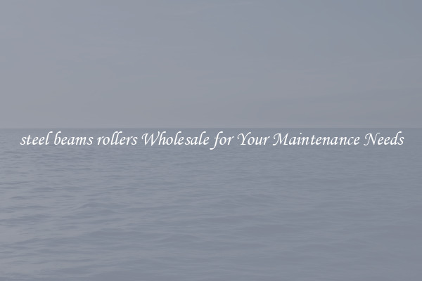 steel beams rollers Wholesale for Your Maintenance Needs