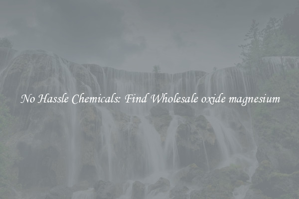 No Hassle Chemicals: Find Wholesale oxide magnesium