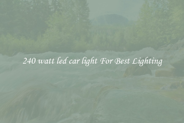240 watt led car light For Best Lighting