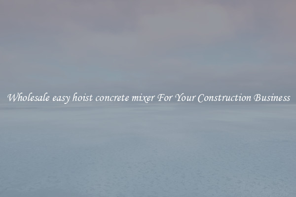 Wholesale easy hoist concrete mixer For Your Construction Business