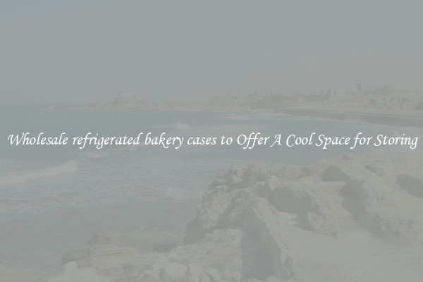 Wholesale refrigerated bakery cases to Offer A Cool Space for Storing