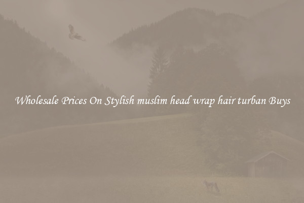 Wholesale Prices On Stylish muslim head wrap hair turban Buys