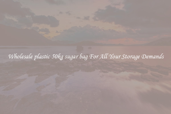 Wholesale plastic 50kg sugar bag For All Your Storage Demands