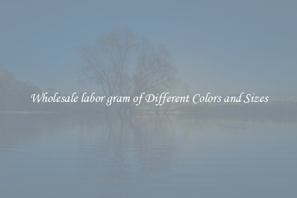Wholesale labor gram of Different Colors and Sizes
