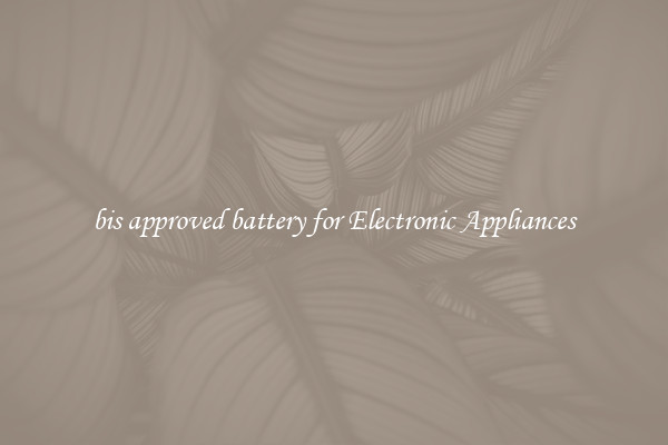 bis approved battery for Electronic Appliances