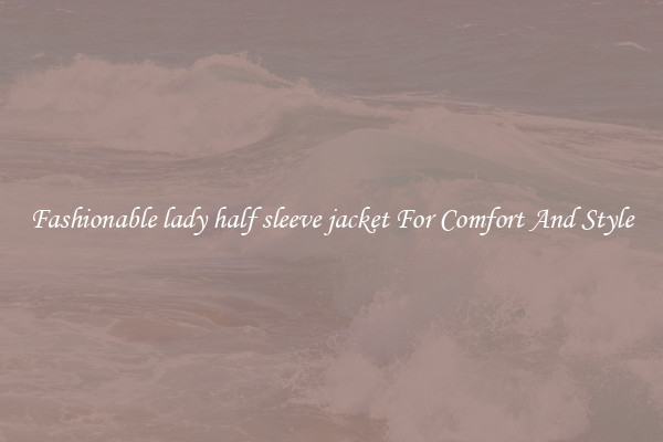 Fashionable lady half sleeve jacket For Comfort And Style