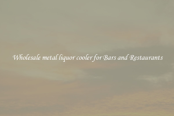 Wholesale metal liquor cooler for Bars and Restaurants