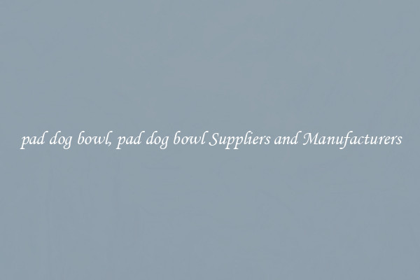 pad dog bowl, pad dog bowl Suppliers and Manufacturers