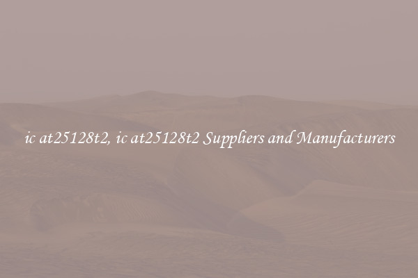 ic at25128t2, ic at25128t2 Suppliers and Manufacturers