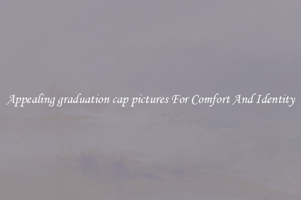 Appealing graduation cap pictures For Comfort And Identity
