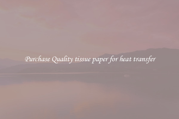 Purchase Quality tissue paper for heat transfer