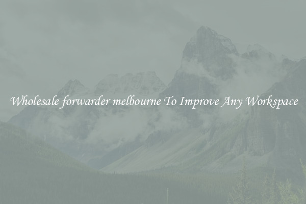 Wholesale forwarder melbourne To Improve Any Workspace