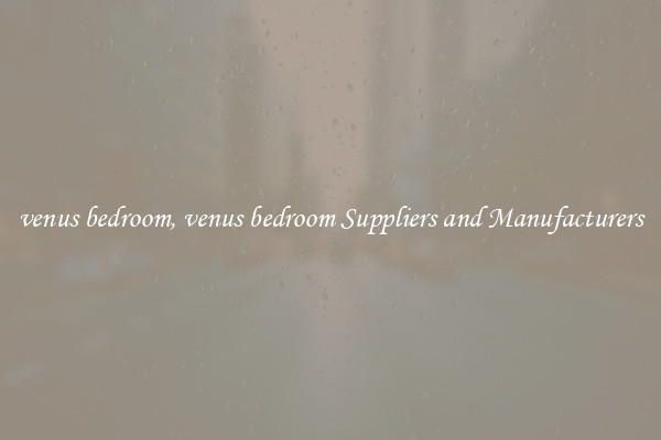 venus bedroom, venus bedroom Suppliers and Manufacturers