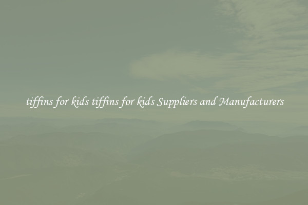 tiffins for kids tiffins for kids Suppliers and Manufacturers