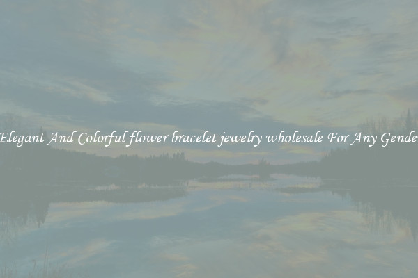 Elegant And Colorful flower bracelet jewelry wholesale For Any Gender