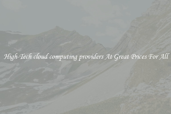 High-Tech cloud computing providers At Great Prices For All