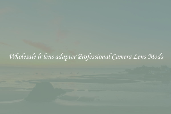 Wholesale lr lens adapter Professional Camera Lens Mods
